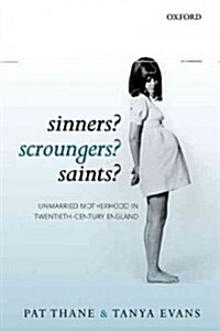 Sinners? Scroungers? Saints? : Unmarried Motherhood in Twentieth-century England (Hardcover)