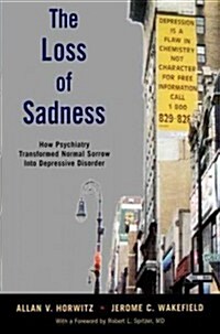 The Loss of Sadness: How Psychiatry Transformed Normal Sorrow Into Depressive Disorder (Paperback)