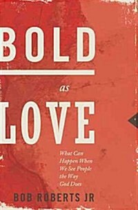 Bold as Love: What Can Happen When We See People the Way God Does (Paperback)