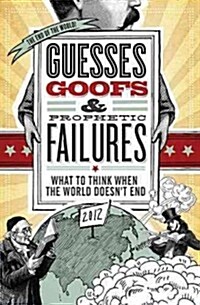 Guesses, Goofs and Prophetic Failures: What to Think When the World Doesnt End (Paperback)