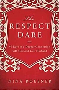 The Respect Dare: 40 Days to a Deeper Connection with God and Your Husband (Paperback)