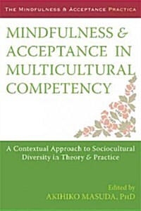 Mindfulness and Acceptance in Multicultural Competency: A Contextual Approach to Sociocultural Diversity in Theory & Practice (Paperback)