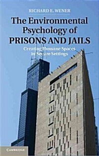 The Environmental Psychology of Prisons and Jails : Creating Humane Spaces in Secure Settings (Hardcover)