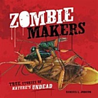 Zombie Makers: True Stories of Natures Undead (Library Binding)