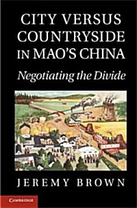 City Versus Countryside in Maos China : Negotiating the Divide (Hardcover)