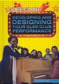 Developing and Designing Your Glee Club Performance (Library Binding)