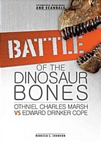 Battle of the Dinosaur Bones: Othniel Charles Marsh vs Edward Drinker Cope (Library Binding)