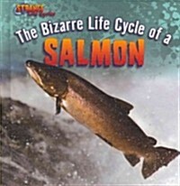 The Bizarre Life Cycle of a Salmon (Library Binding)