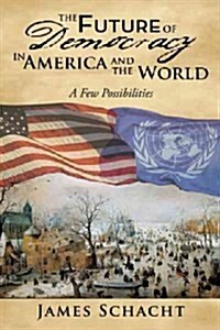 The Future of Democracy in America and the World: A Few Possibilities (Hardcover)