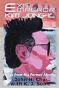 Exit Emperor Kim Jong-Il: Notes from His Former Mentor (Paperback)