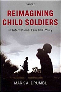 Reimagining Child Soldiers in International Law and Policy (Hardcover)