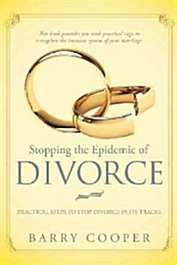 Stopping the Epidemic of Divorce: Tical Steps to Stop Divorce in Its Tracks (Paperback)