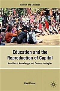 Education and the Reproduction of Capital : Neoliberal Knowledge and Counterstrategies (Hardcover)