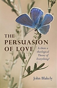 Persuasion of Love, The : Is there a theological Theory of Everything? (Paperback)