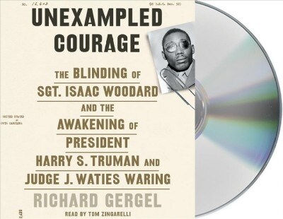 Unexampled Courage: The Blinding of Sgt. Isaac Woodard and the Awakening of President Harry S. Truman and Judge J. Waties Waring (Audio CD)