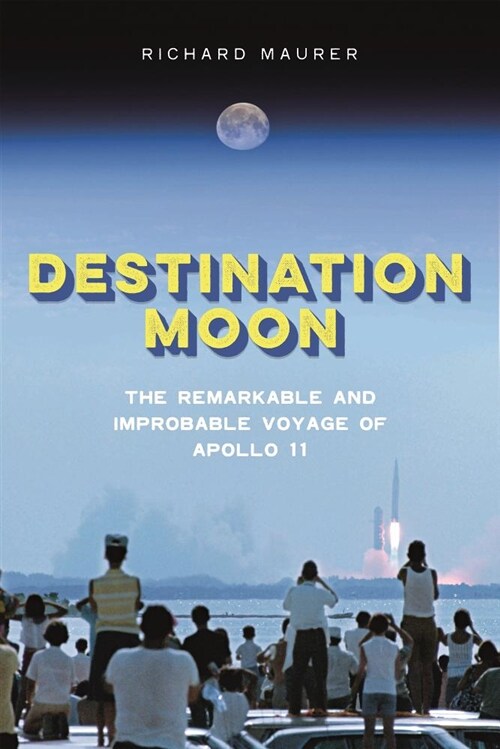 Destination Moon: The Remarkable and Improbable Voyage of Apollo 11 (Hardcover)