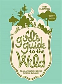 A Girls Guide to the Wild: Be an Adventure-Seeking Outdoor Explorer! (Paperback)