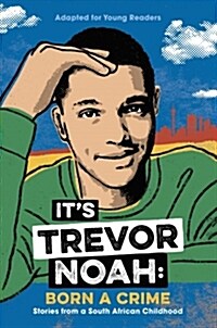 Its Trevor Noah: Born a Crime: Stories from a South African Childhood (Adapted for Young Readers) (Hardcover)