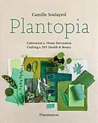 Plantopia: Cultivate / Create / Soothe / Nourish (Hardcover)