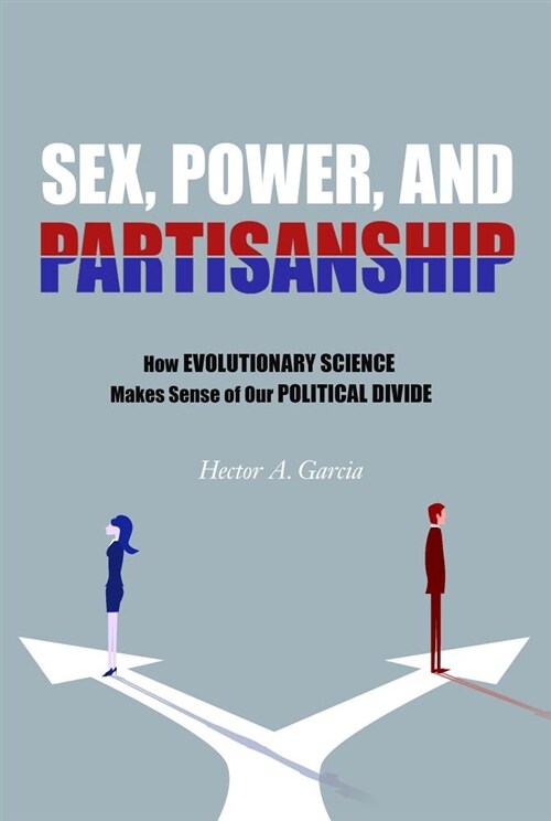 Sex, Power, and Partisanship: How Evolutionary Science Makes Sense of Our Political Divide (Paperback)