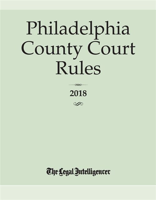 Philadelphia County Court Rules 2018 (Paperback)