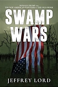 Swamp Wars: Donald Trump and the New American Populism vs. the Old Order (Hardcover)