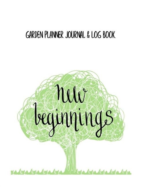 Garden Planner Journal & Log Book New Beginnings: Gardening Journal Notebook For Yearly, Monthly & Seasoning Planning, Manage Finance Budget, Expense (Paperback)