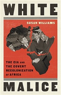 White malice : the CIA and the covert recolonization of Africa
