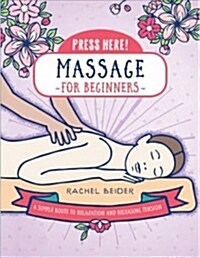 Press Here! Massage for Beginners: A Simple Route to Relaxation and Relieving Tension (Hardcover)