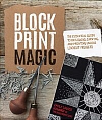 Block Print Magic: The Essential Guide to Designing, Carving, and Taking Your Artwork Further with Relief Printing (Paperback)