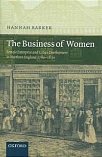 The Business of Women : Female Enterprise and Urban Development in Northern England 1760-1830 (Hardcover)