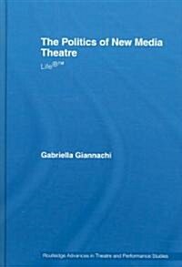 The Politics of New Media Theatre : Life®™ (Hardcover)