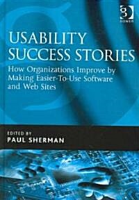 Usability Success Stories : How Organizations Improve by Making Easier-to-use Software and Web Sites (Hardcover)