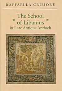 The School of Libanius in Late Antique Antioch (Hardcover)