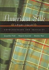 American Silk, 1830-1930: Entrepreneurs and Artifacts (Hardcover)