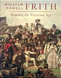 William Powell Frith: Painting in the Victorian Age (Hardcover)