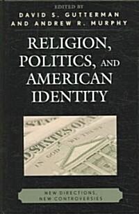 Religion, Politics, and American Identity: New Directions, New Controversies (Hardcover)
