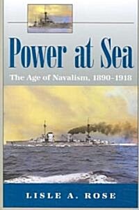 Power at Sea, Volume 1: The Age of Navalism, 1890-1918 Volume 1 (Paperback)