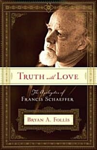 Truth with Love: The Apologetics of Francis Schaeffer (Paperback)