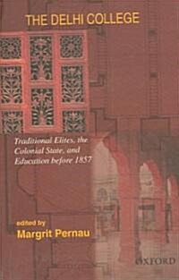The Delhi College: Traditional Elites, the Colonial State, and Education Before 1857 (Hardcover)
