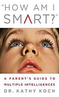 How Am I Smart?: A Parents Guide to Multiple Intelligences (Paperback)