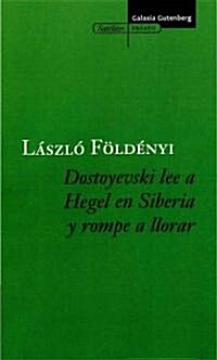 Dostoyevski Lee a Hegel En Siberia Y Rompe a Llorar / Dostoyevski Reads to Hegel in Siberia and Starts Crying (Paperback, Translation)