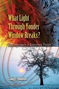 What Light Through Yonder Window Breaks?: More Experiments in Atmospheric Physics (Paperback)