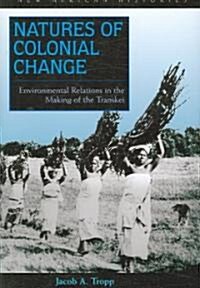 Natures of Colonial Change: Environmental Relations in the Making of the Transkei (Paperback)