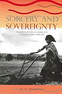 Sorcery and Sovereignty: Taxation, Power, and Rebellion in South Africa, 1880-1963 (Paperback)