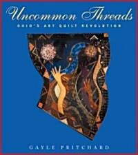 Uncommon Threads: Ohios Art Quilt Revolution (Paperback)