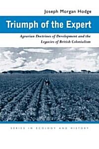 Triumph of the Expert: Agrarian Doctrines of Development and the Legacies of British Colonialism (Hardcover)