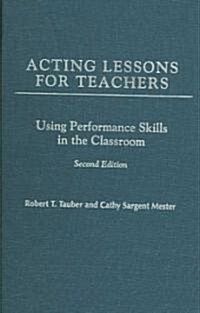 Acting Lessons for Teachers: Using Performance Skills in the Classroom Second Edition (Hardcover, 2)