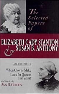 The Selected Papers of Elizabeth Cady Stanton and Susan B. Anthony: When Clowns Make Laws for Queens, 1880-1887 Volume 4 (Hardcover, None)