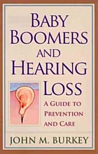 Baby Boomers and Hearing Loss: A Guide to Prevention and Care (Hardcover)